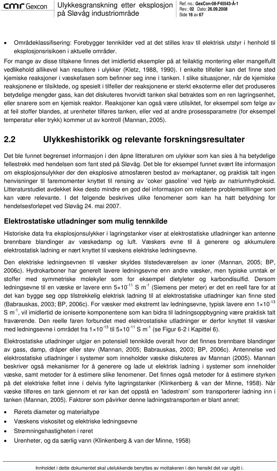 I enkelte tilfeller kan det finne sted kjemiske reaksjoner i væskefasen som befinner seg inne i tanken.