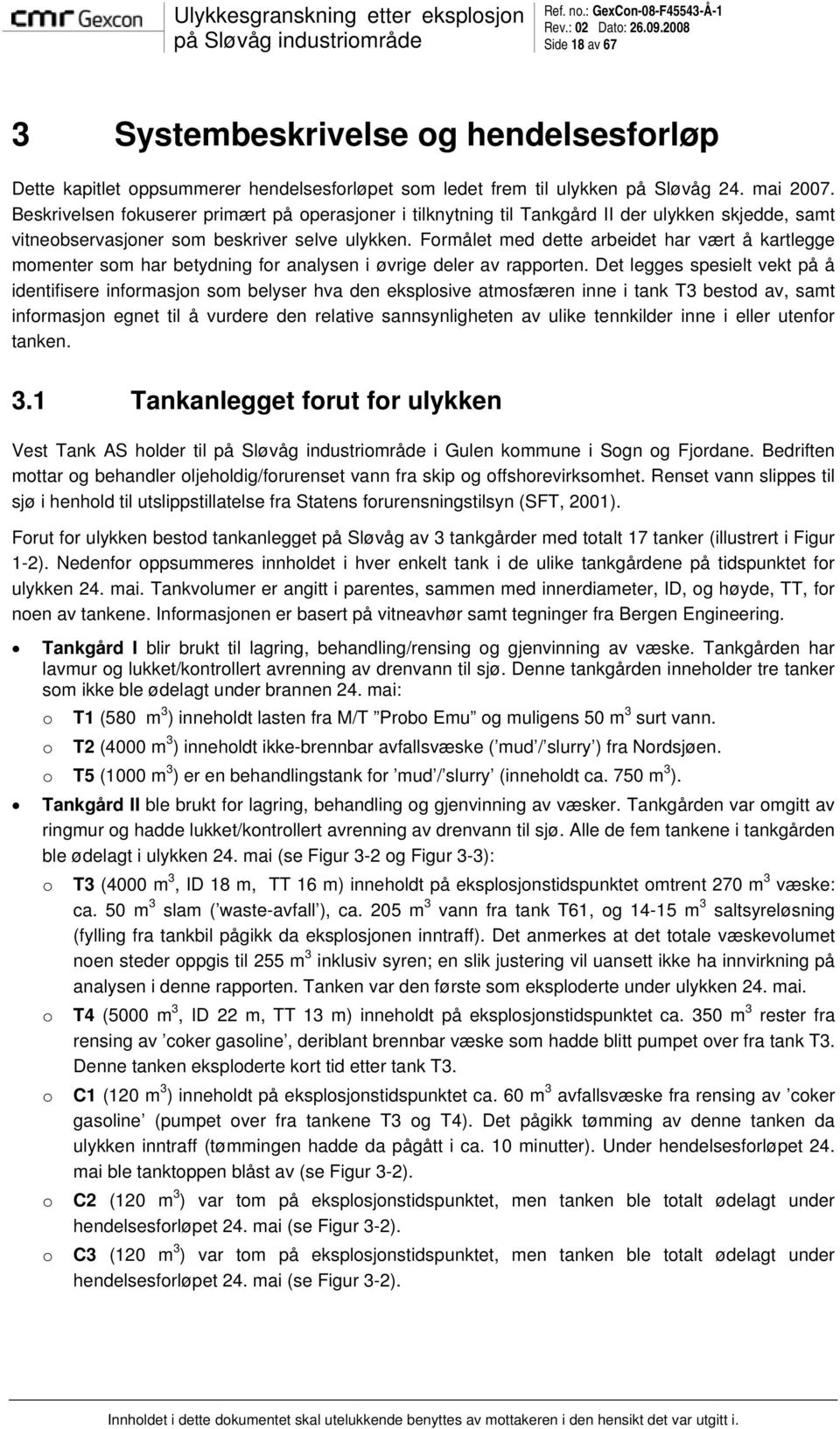 Formålet med dette arbeidet har vært å kartlegge momenter som har betydning for analysen i øvrige deler av rapporten.