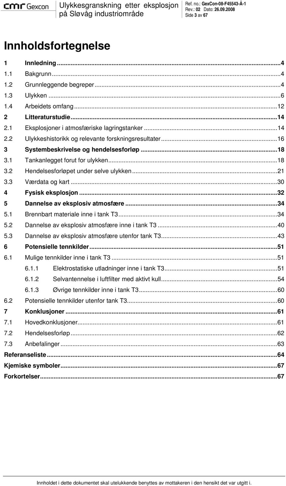 ..21 3.3 Værdata og kart...30 4 Fysisk eksplosjon...32 5 Dannelse av eksplosiv atmosfære...34 5.1 Brennbart materiale inne i tank T3...34 5.2 Dannelse av eksplosiv atmosfære inne i tank T3...40 5.