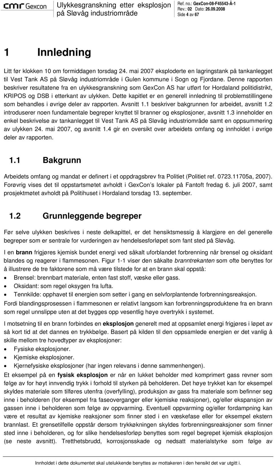 Dette kapitlet er en generell innledning til problemstillingene som behandles i øvrige deler av rapporten. Avsnitt 1.1 beskriver bakgrunnen for arbeidet, avsnitt 1.