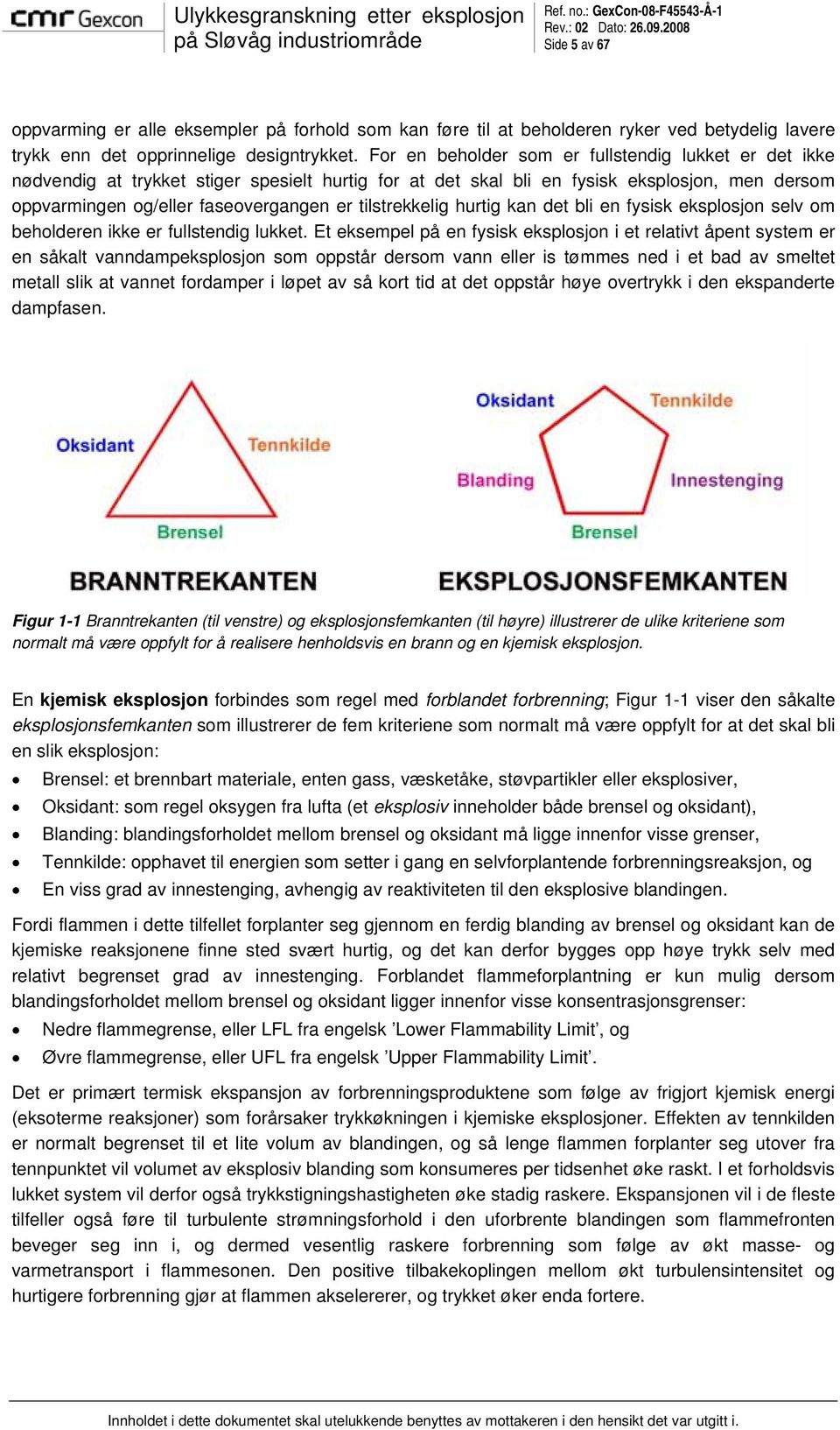 tilstrekkelig hurtig kan det bli en fysisk eksplosjon selv om beholderen ikke er fullstendig lukket.