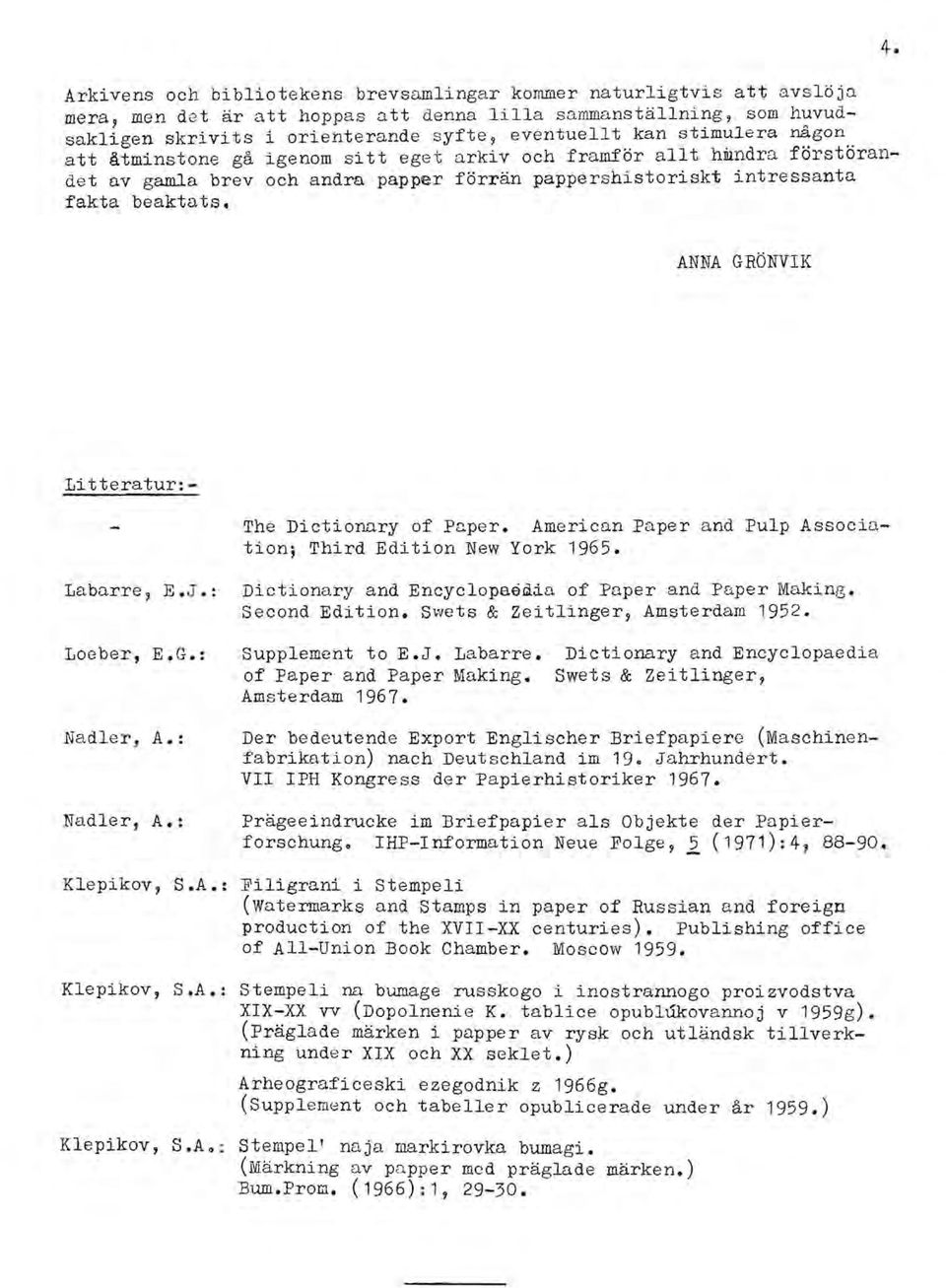 ANNA GRÖNVIK Litteratur: The Dictionary of Paper. American Paper and Pulp Association; Third Edition New York 1965. Labarre, E.J.: Dictionary and Encyclopae~ia of Paper and Paper Making.