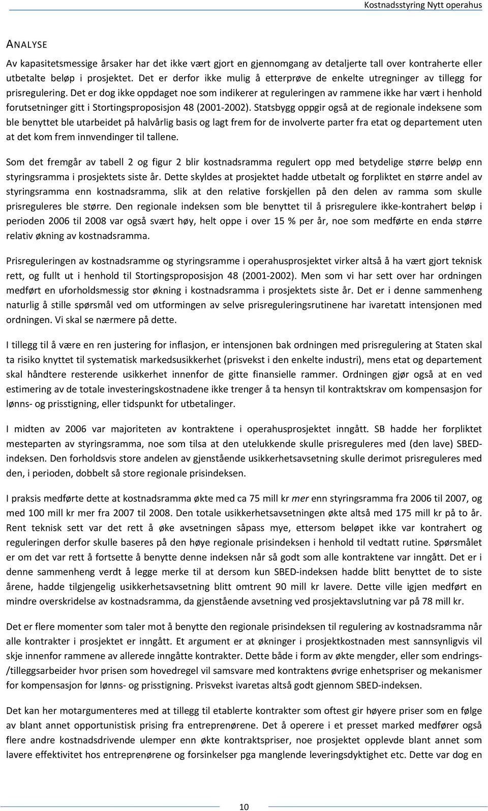 Det er dog ikke oppdaget noe som indikerer at reguleringen av rammene ikke har vært i henhold forutsetninger gitt i Stortingsproposisjon 48 (2001 2002).