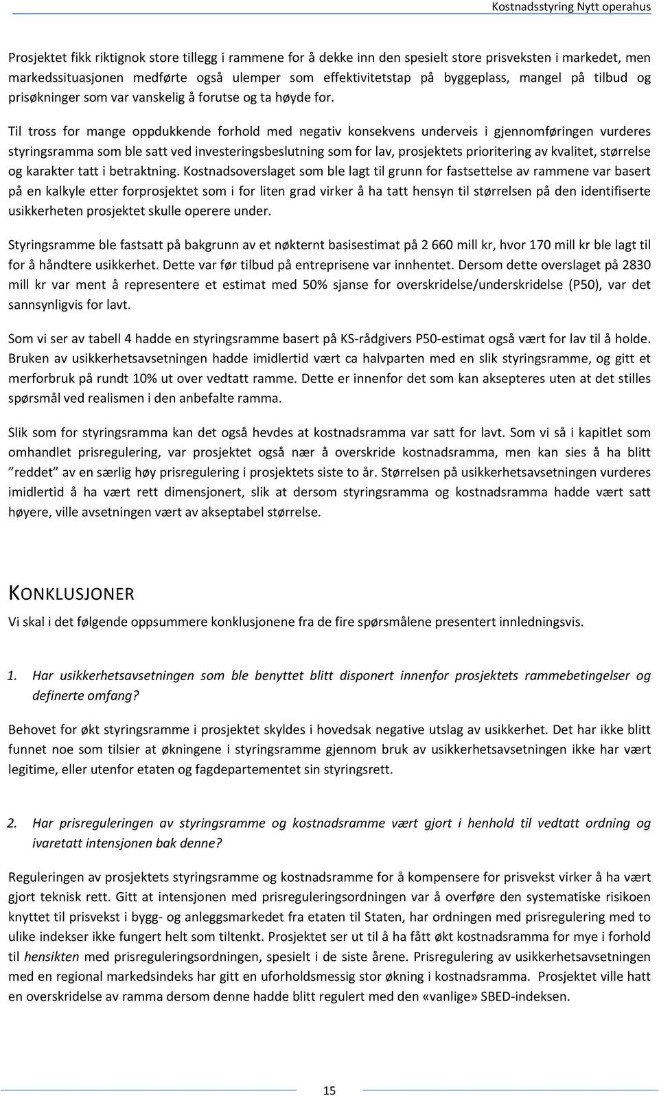 Til tross for mange oppdukkende forhold med negativ konsekvens underveis i gjennomføringen vurderes styringsramma som ble satt ved investeringsbeslutning som for lav, prosjektets prioritering av