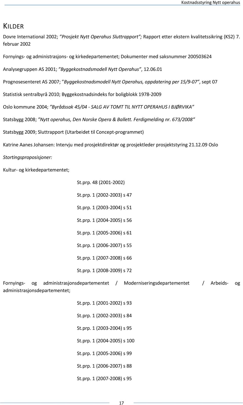 01 Prognosesenteret AS 2007; Byggekostnadsmodell Nytt Operahus, oppdatering per 15/9 07, sept 07 Statistisk sentralbyrå 2010; Byggekostnadsindeks for boligblokk 1978 2009 Oslo kommune 2004; Byrådssak