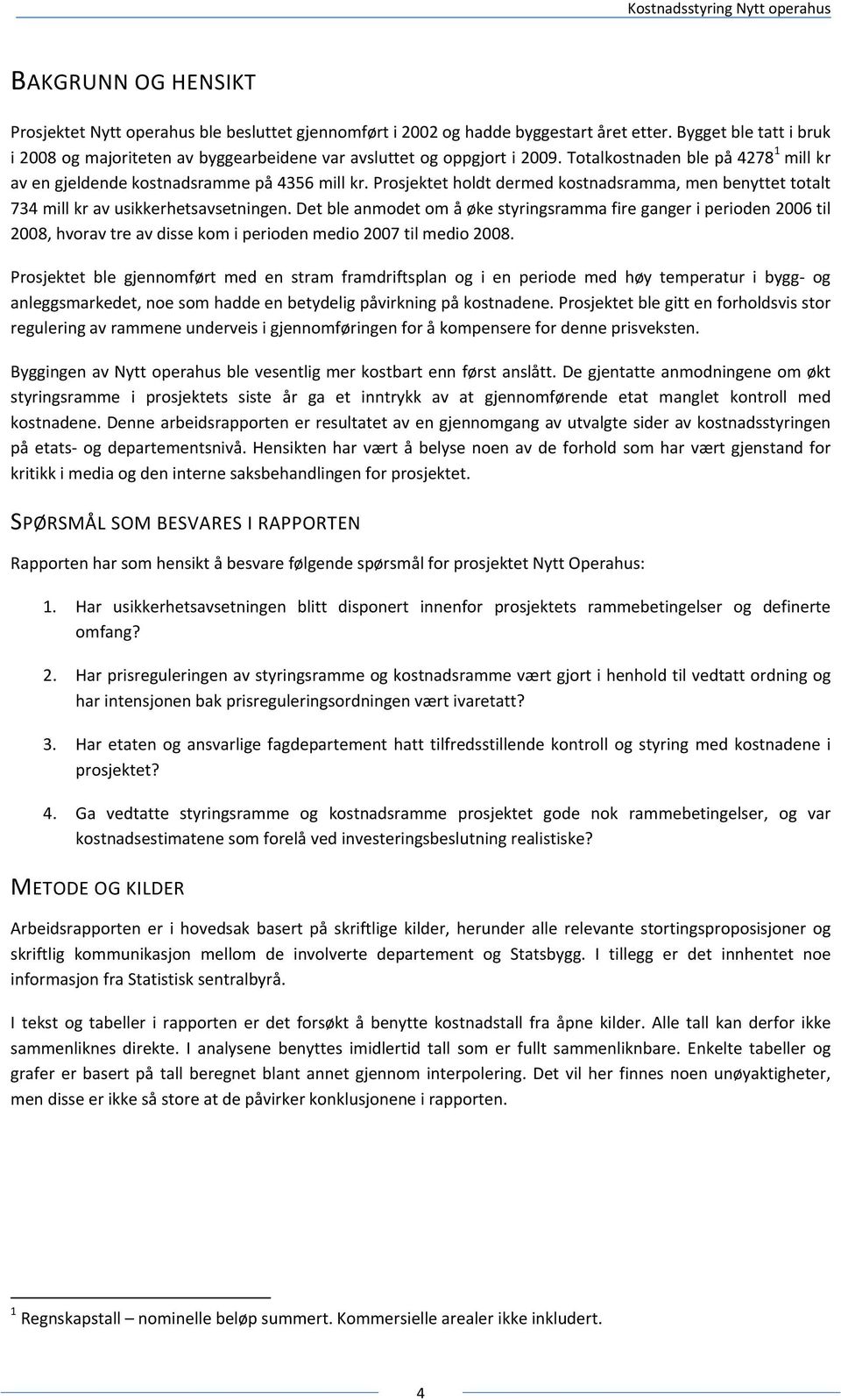 Prosjektet holdt dermed kostnadsramma, men benyttet totalt 734 mill kr av usikkerhetsavsetningen.