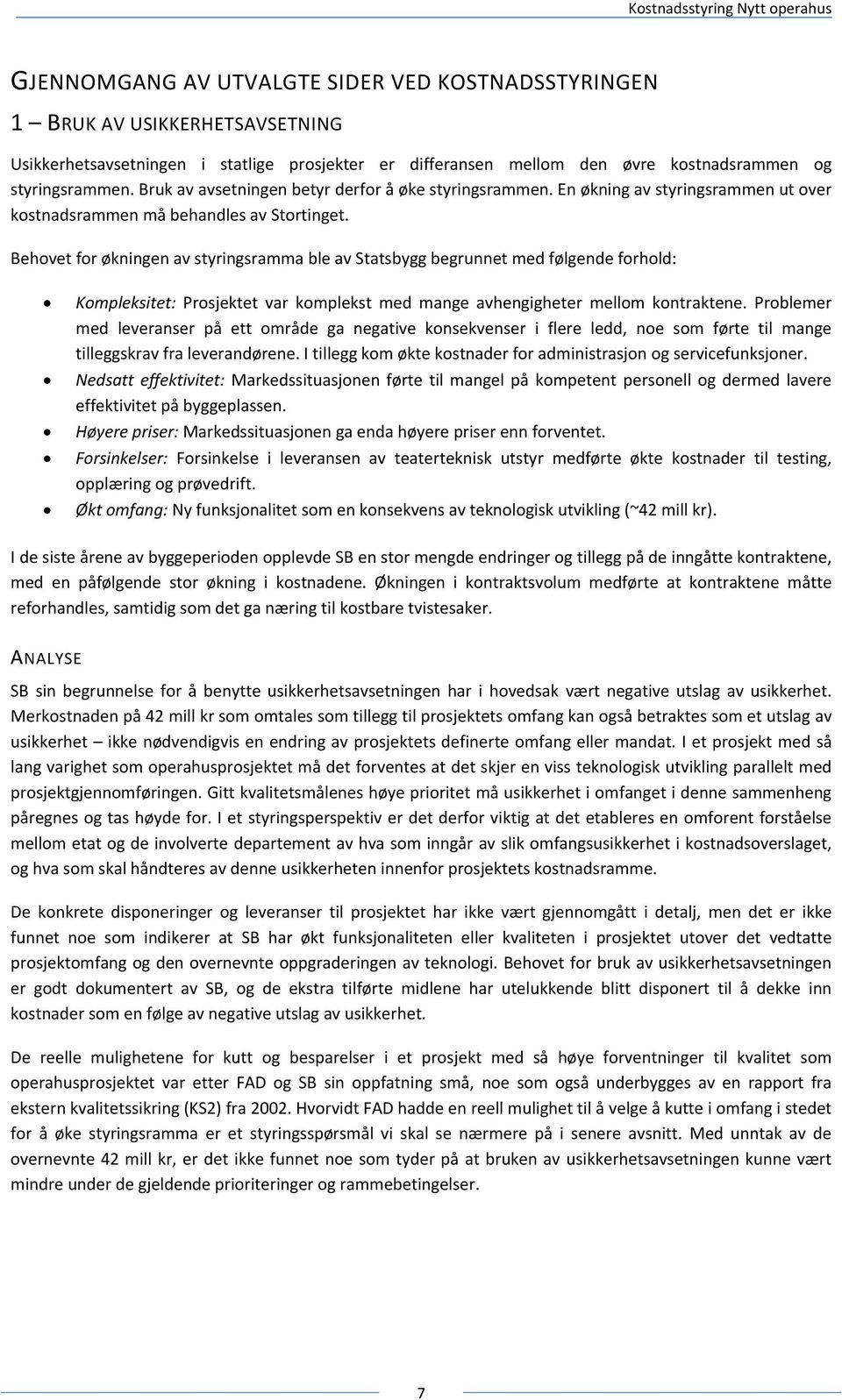 Behovet for økningen av styringsramma ble av Statsbygg begrunnet med følgende forhold: Kompleksitet: Prosjektet var komplekst med mange avhengigheter mellom kontraktene.