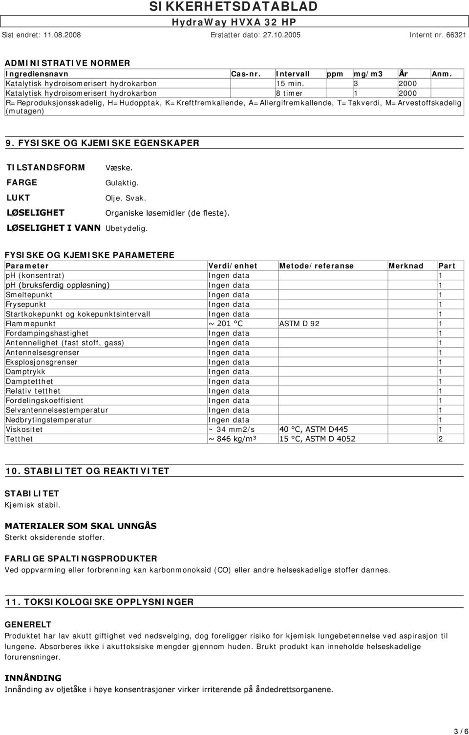 3 2000 Katalytisk hydroisomerisert hydrokarbon 8 timer 1 2000 R=Reproduksjonsskadelig, H=Hudopptak, K=Kreftfremkallende, A=Allergifremkallende, T=Takverdi, M=Arvestoffskadelig (mutagen) 9.