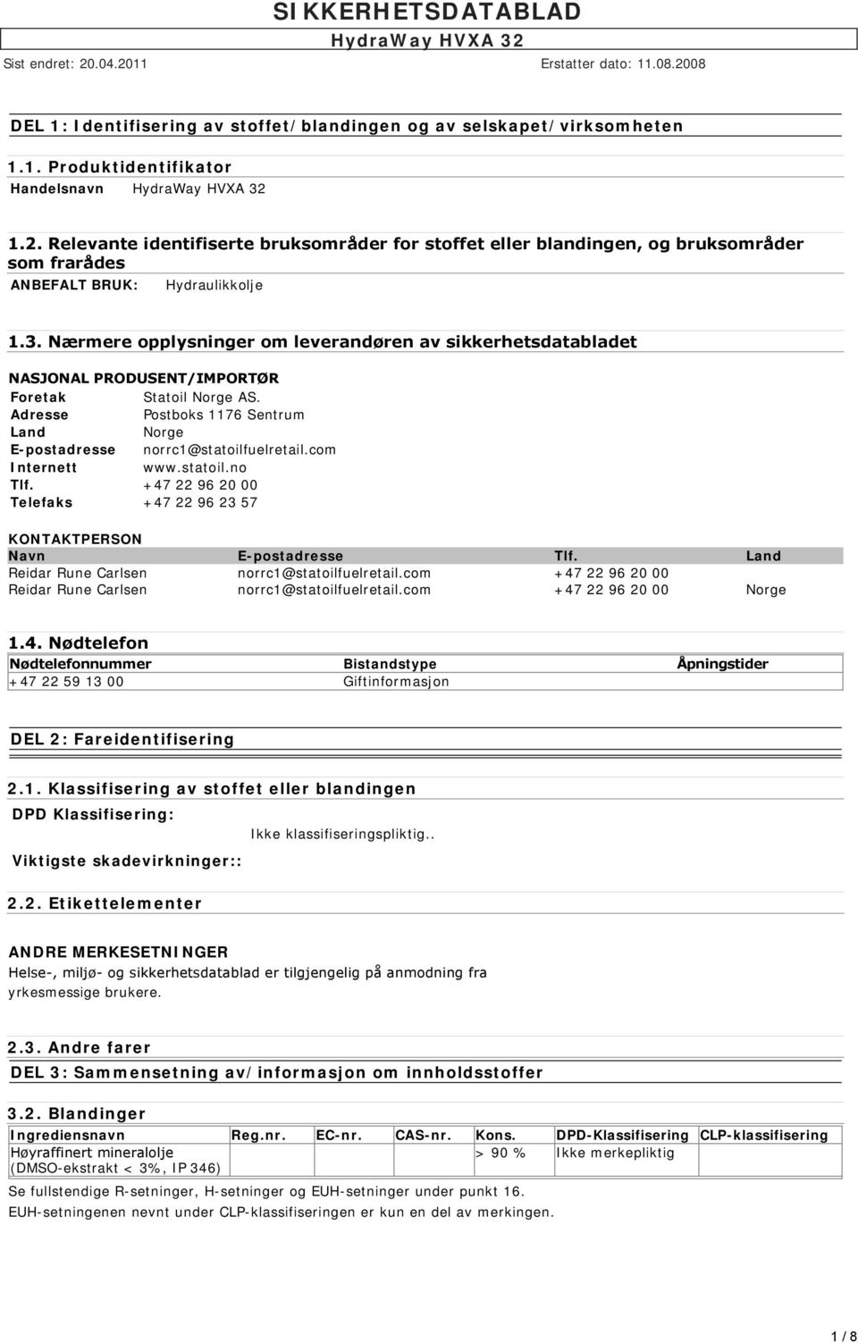 com Internett www.statoil.no Tlf. +47 22 96 20 00 Telefaks +47 22 96 23 57 KONTAKTPERSON Navn E-postadresse Tlf. Land Reidar Rune Carlsen norrc1@statoilfuelretail.