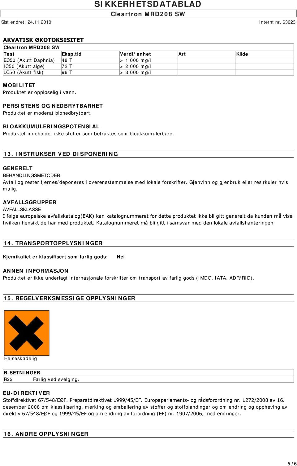 PERSISTENS OG NEDBRYTBARHET Produktet er moderat bionedbrytbart. BIOAKKUMULERINGSPOTENSIAL Produktet inneholder ikke stoffer som betraktes som bioakkumulerbare. 13.