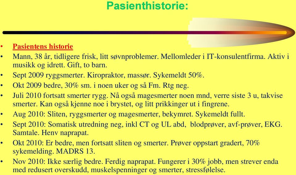 Kan også kjenne noe i brystet, og litt prikkinger ut i fingrene. Aug 2010: Sliten, ryggsmerter og magesmerter, bekymret. Sykemeldt fullt.