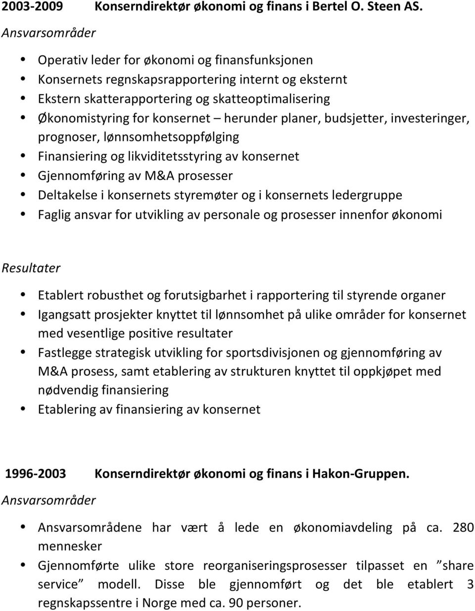 herunder planer, budsjetter, investeringer, prognoser, lønnsomhetsoppfølging Finansiering og likviditetsstyring av konsernet Gjennomføring av M&A prosesser Deltakelse i konsernets styremøter og i