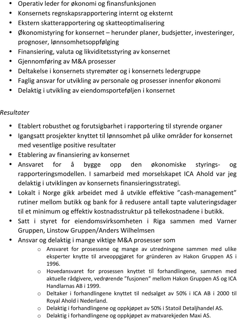 ledergruppe Faglig ansvar for utvikling av personale og prosesser innenfor økonomi Delaktig i utvikling av eiendomsporteføljen i konsernet Resultater Etablert robusthet og forutsigbarhet i