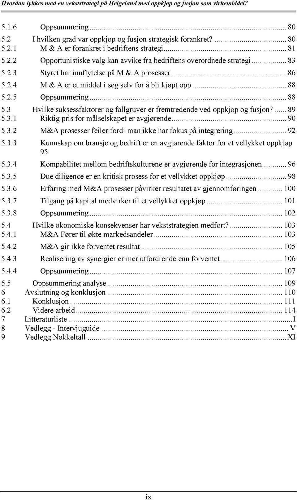 2.5 Oppsummering... 88 5.3 Hvilke suksessfaktorer og fallgruver er fremtredende ved oppkjøp og fusjon?... 89 5.3.1 Riktig pris for målselskapet er avgjørende... 90 5.3.2 M&A prosesser feiler fordi man ikke har fokus på integrering.