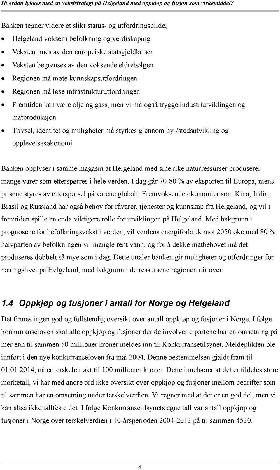 muligheter må styrkes gjennom by-/stedsutvikling og opplevelsesøkonomi Banken opplyser i samme magasin at Helgeland med sine rike naturressurser produserer mange varer som etterspørres i hele verden.