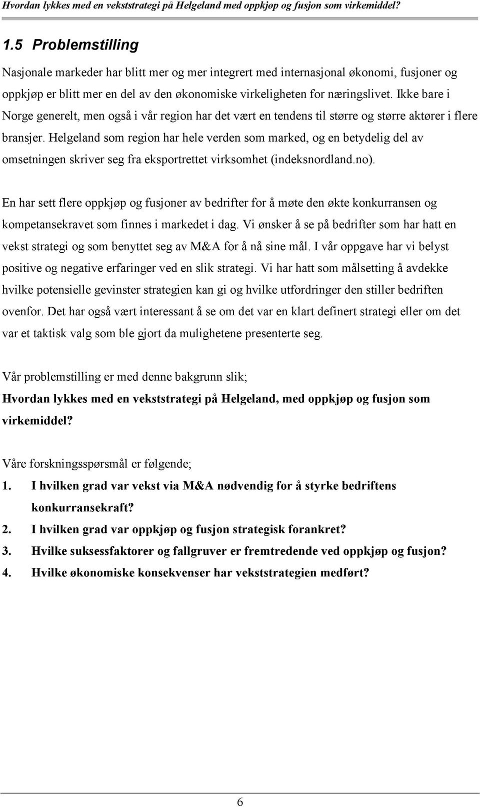 Helgeland som region har hele verden som marked, og en betydelig del av omsetningen skriver seg fra eksportrettet virksomhet (indeksnordland.no).