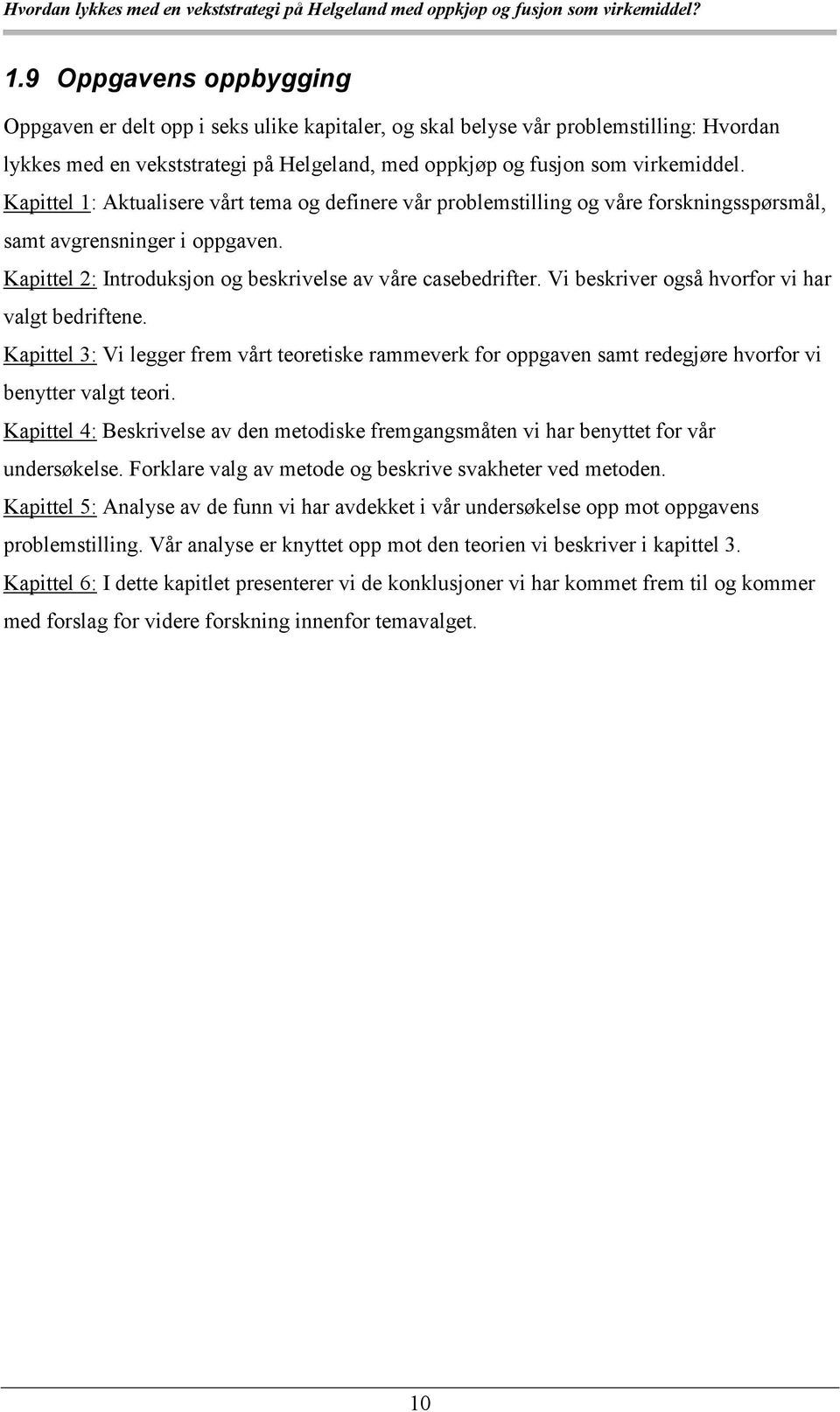 Vi beskriver også hvorfor vi har valgt bedriftene. Kapittel 3: Vi legger frem vårt teoretiske rammeverk for oppgaven samt redegjøre hvorfor vi benytter valgt teori.