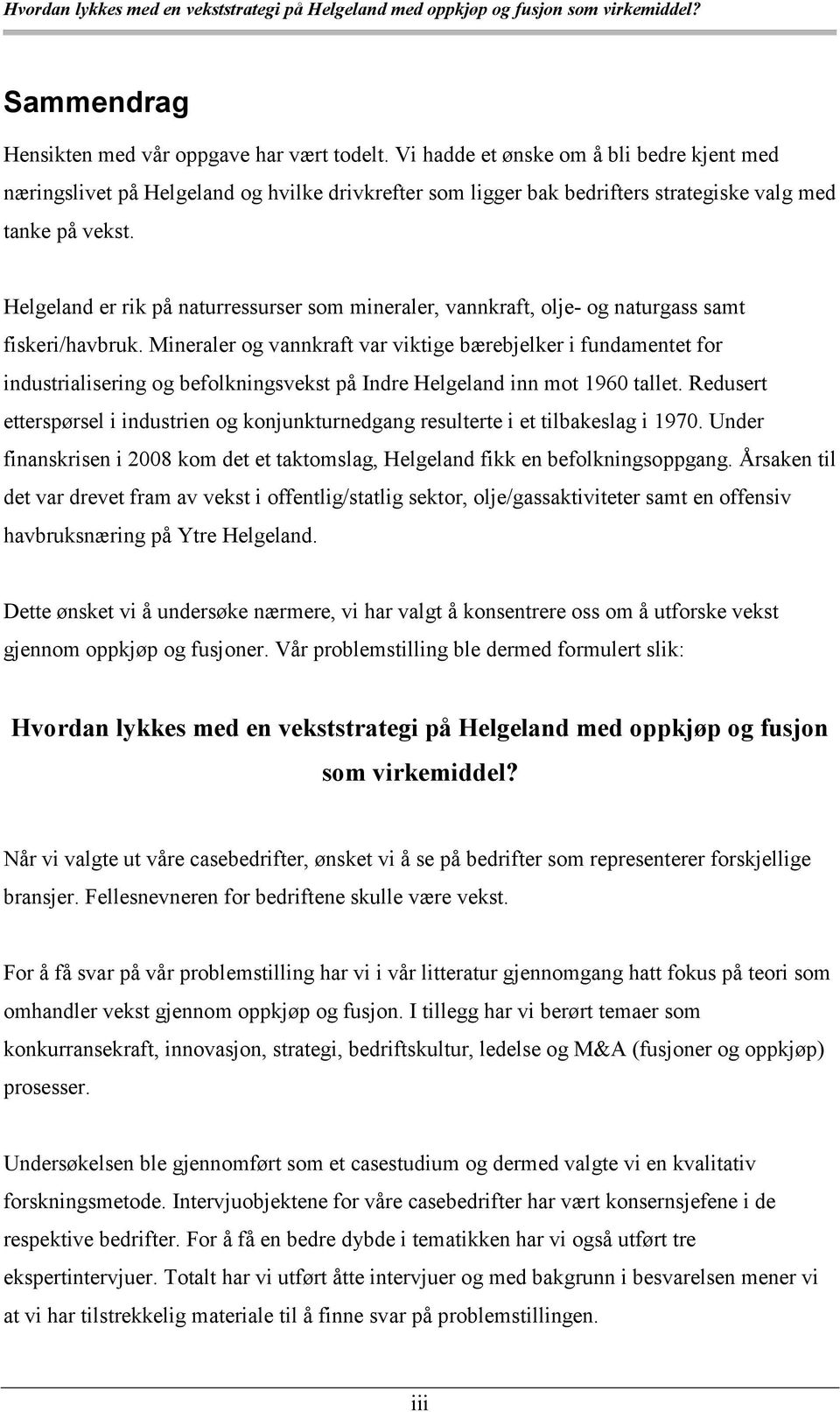 Helgeland er rik på naturressurser som mineraler, vannkraft, olje- og naturgass samt fiskeri/havbruk.