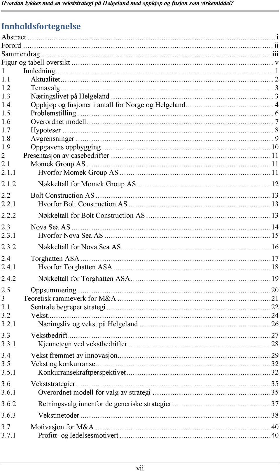 9 Oppgavens oppbygging... 10 2 Presentasjon av casebedrifter... 11 2.1 Momek Group AS... 11 2.1.1 Hvorfor Momek Group AS... 11 2.1.2 Nøkkeltall for Momek Group AS... 12 2.2 Bolt Construction AS... 13 2.