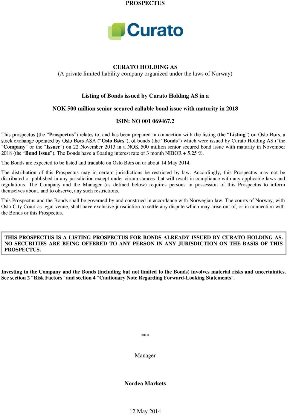 2 This prospectus (the Prospectus ) relates to, and has been prepared in connection with the listing (the Listing ) on Oslo Børs, a stock exchange operated by Oslo Børs ASA ( Oslo Børs ), of bonds