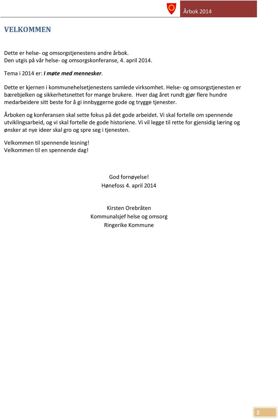 Hver dag året rundt gjør flere hundre medarbeidere sitt beste for å gi innbyggerne gode og trygge tjenester. Årboken og konferansen skal sette fokus på det gode arbeidet.