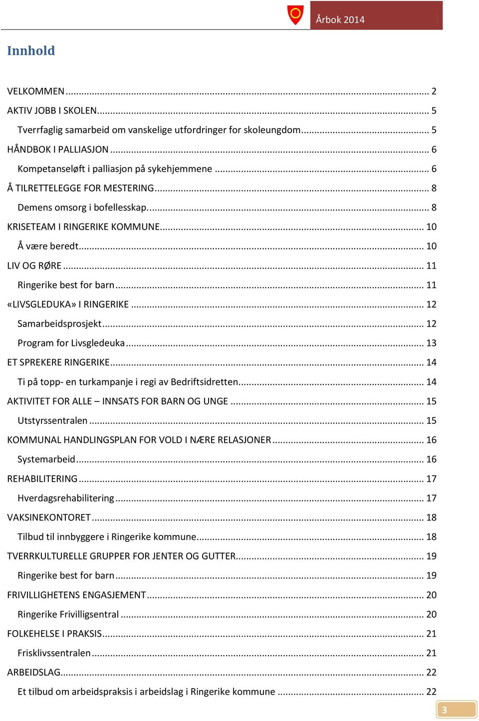 .. 11 «LIVSGLEDUKA» I RINGERIKE... 12 Samarbeidsprosjekt... 12 Program for Livsgledeuka... 13 ET SPREKERE RINGERIKE... 14 Ti på topp- en turkampanje i regi av Bedriftsidretten.