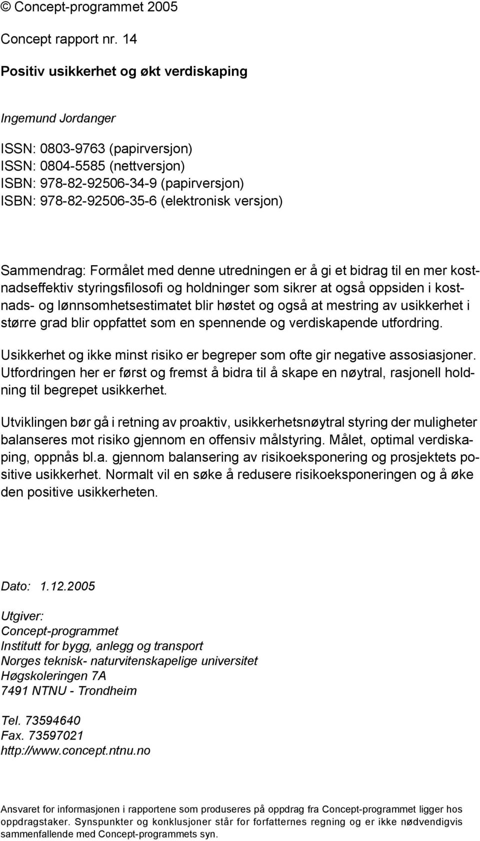 versjon) Sammendrag: Formålet med denne utredningen er å gi et bidrag til en mer kostnadseffektiv styringsfilosofi og holdninger som sikrer at også oppsiden i kostnads- og lønnsomhetsestimatet blir