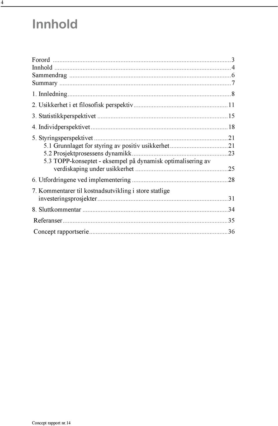 ..23 5.3 TOPP-konseptet - eksempel på dynamisk optimalisering av verdiskaping under usikkerhet...25 6. Utfordringene ved implementering...28 7.