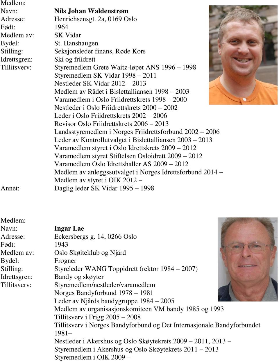 Medlem av Rådet i Bislettalliansen 1998 2003 Varamedlem i Oslo Friidrettskrets 1998 2000 Nestleder i Oslo Friidrettskrets 2000 2002 Leder i Oslo Friidrettskrets 2002 2006 Revisor Oslo Friidrettskrets