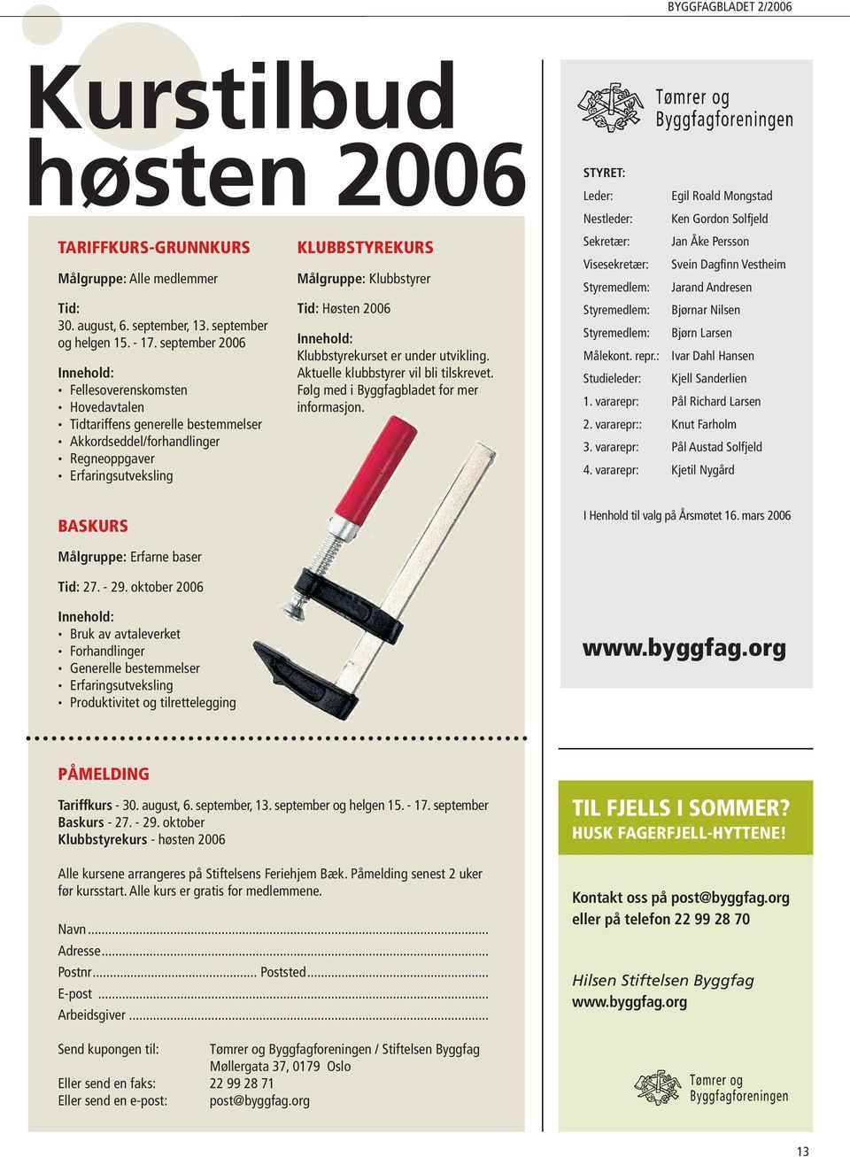 Høsten 2006 Innehold: Klubbstyrekurset er under utvikling. Aktuelle klubbstyrer vil bli tilskrevet. Følg med i Byggfagbladet for mer informasjon.