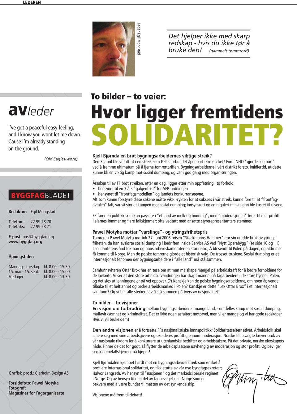 8.00-15.30 15. mai - 15. sept. kl. 8.00-15.00 Fredager kl. 8.00-13.30 To bilder to veier: Hvor ligger fremtidens SOLIDARITET? Kjell Bjørndalen brøt bygningsarbeidernes viktige streik? Den 3.