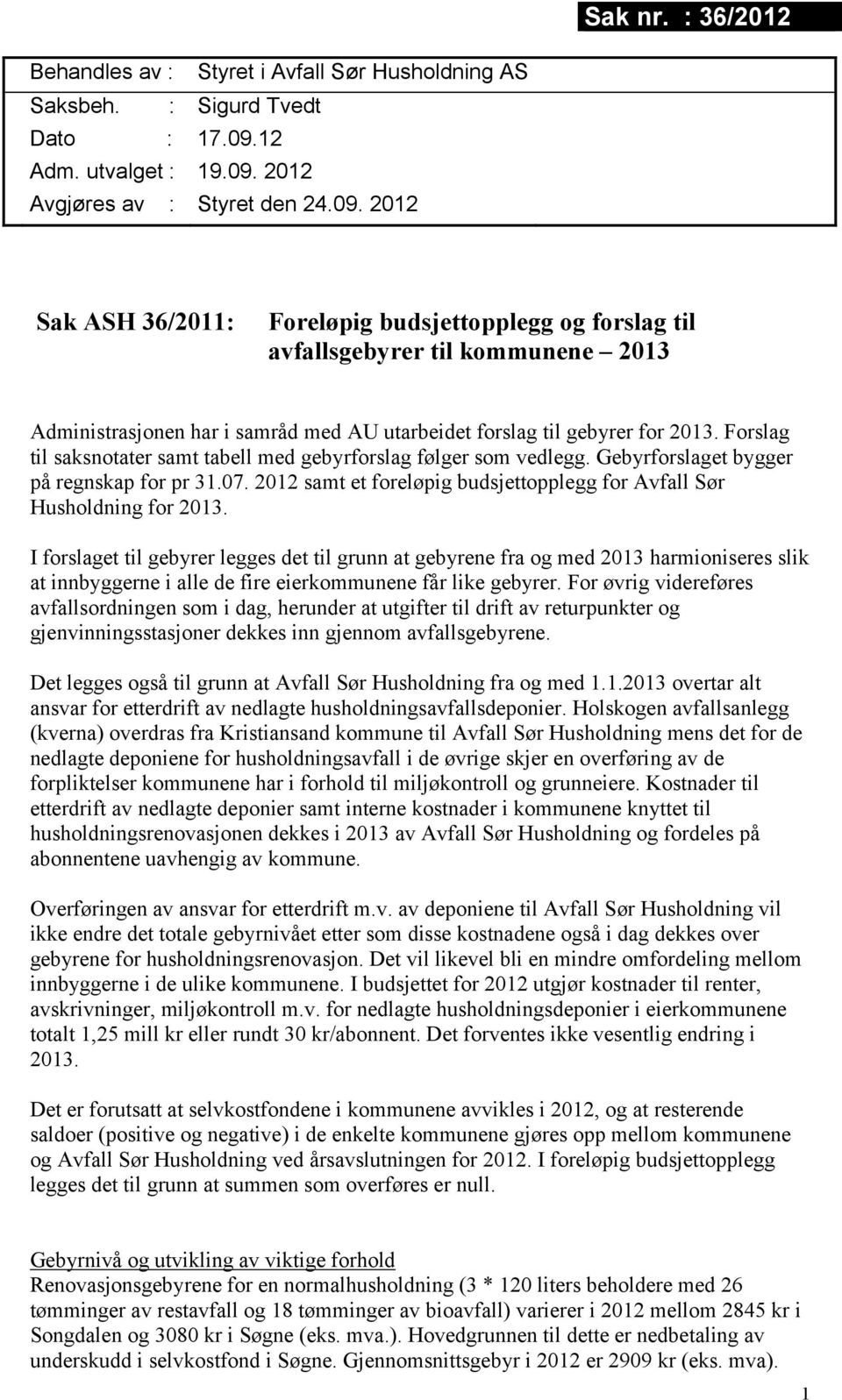 Forslag til saksnotater samt tabell med gebyrforslag følger som vedlegg. Gebyrforslaget bygger på regnskap for pr 31.07. 2012 samt et foreløpig budsjettopplegg for Avfall Sør Husholdning for 2013.