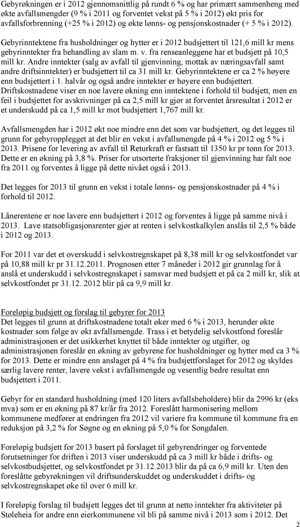 fra renseanleggene har et budsjett på 10,5 mill kr. Andre inntekter (salg av avfall til gjenvinning, mottak av næringsavfall samt andre driftsinntekter) er budsjettert til ca 31 mill kr.