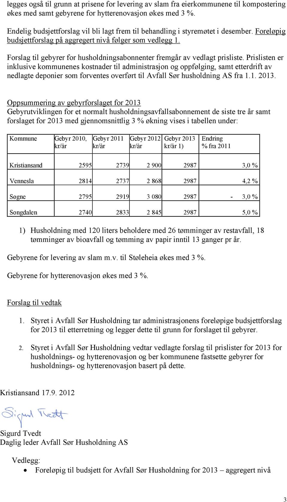 Forslag til gebyrer for husholdningsabonnenter fremgår av vedlagt prisliste.