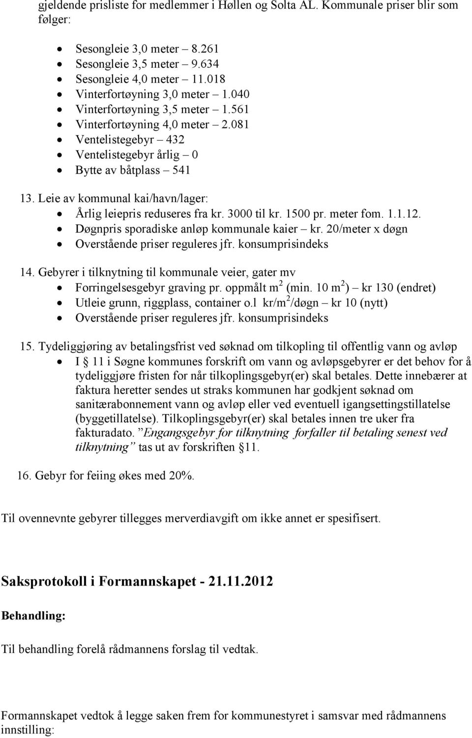 Leie av kommunal kai/havn/lager: Årlig leiepris reduseres fra kr. 3000 til kr. 1500 pr. meter fom. 1.1.12. Døgnpris sporadiske anløp kommunale kaier kr.