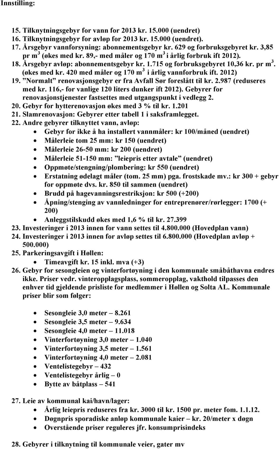 2012) 19. Normalt renovasjonsgebyr er fra Avfall Sør foreslått til kr. 2.987 (reduseres med kr. 116,- for vanlige 120 liters dunker ift 2012).