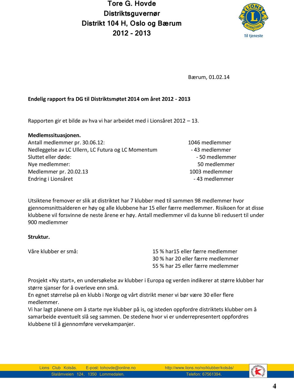 06.12: Nedleggelse av LC Ullern, LC Futura og LC Momentum Sluttet eller døde: Nye medlemmer: Medlemmer pr. 20.02.