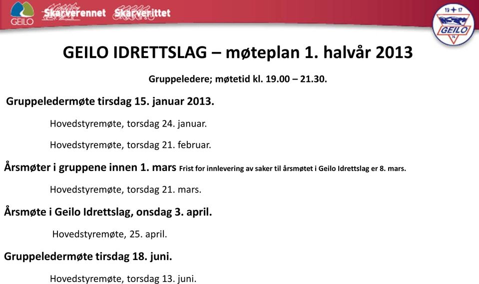 mars Frist for innlevering av saker til årsmøtet i Geilo Idrettslag er 8. mars. Hovedstyremøte, torsdag 21. mars. Årsmøte i Geilo Idrettslag, onsdag 3.