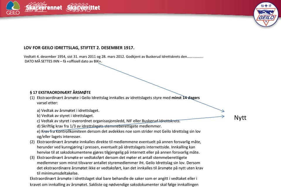 b) Vedtak av styret i idrettslaget. c) Vedtak av styret i overordnet organisasjonsledd, NIF eller Buskerud Idrettskrets. d) Skriftlig krav fra 1/3 av idrettslagets stemmeberettigete medlemmer.