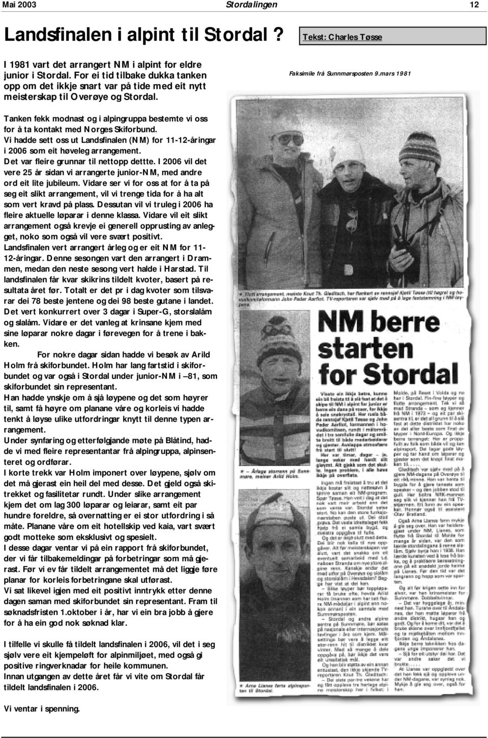 mars 1981 Tanken fekk modnast og i alpingruppa bestemte vi oss for å ta kontakt med Norges Skiforbund. Vi hadde sett oss ut Landsfinalen (NM) for 11-12-åringar i 2006 som eit høveleg arrangement.