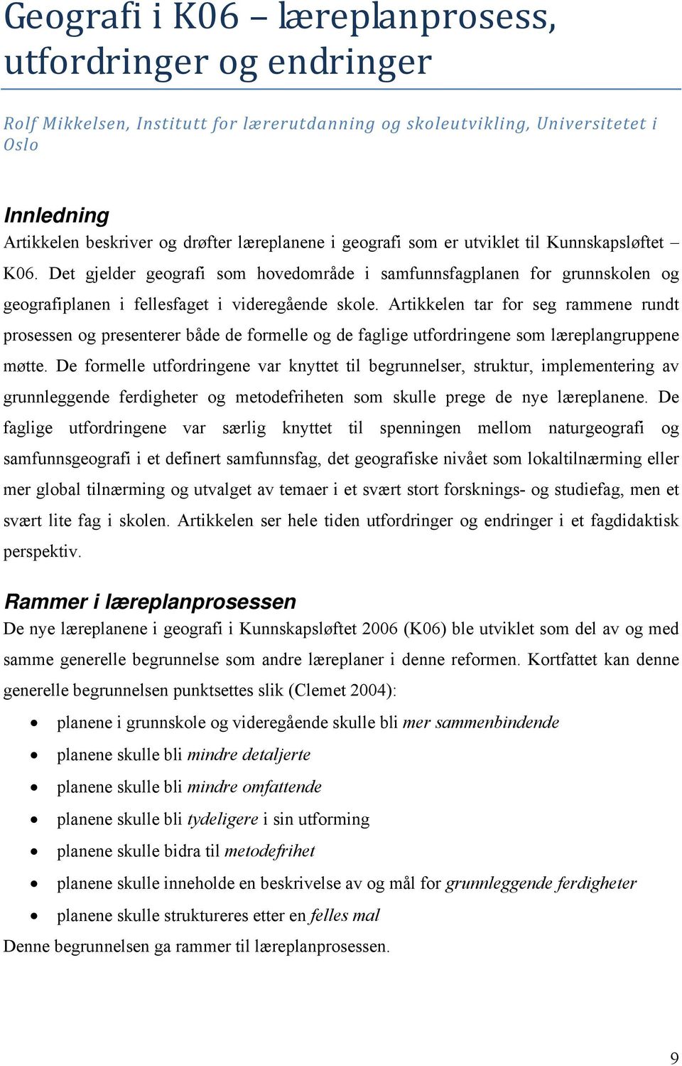 Artikkelen tar for seg rammene rundt prosessen og presenterer både de formelle og de faglige utfordringene som læreplangruppene møtte.