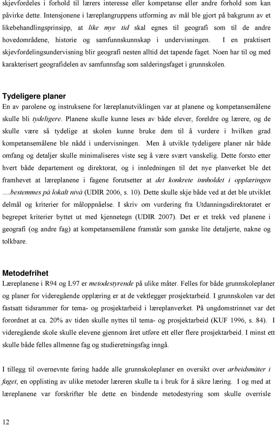 samfunnskunnskap i undervisningen. I en praktisert skjevfordelingsundervisning blir geografi nesten alltid det tapende faget.