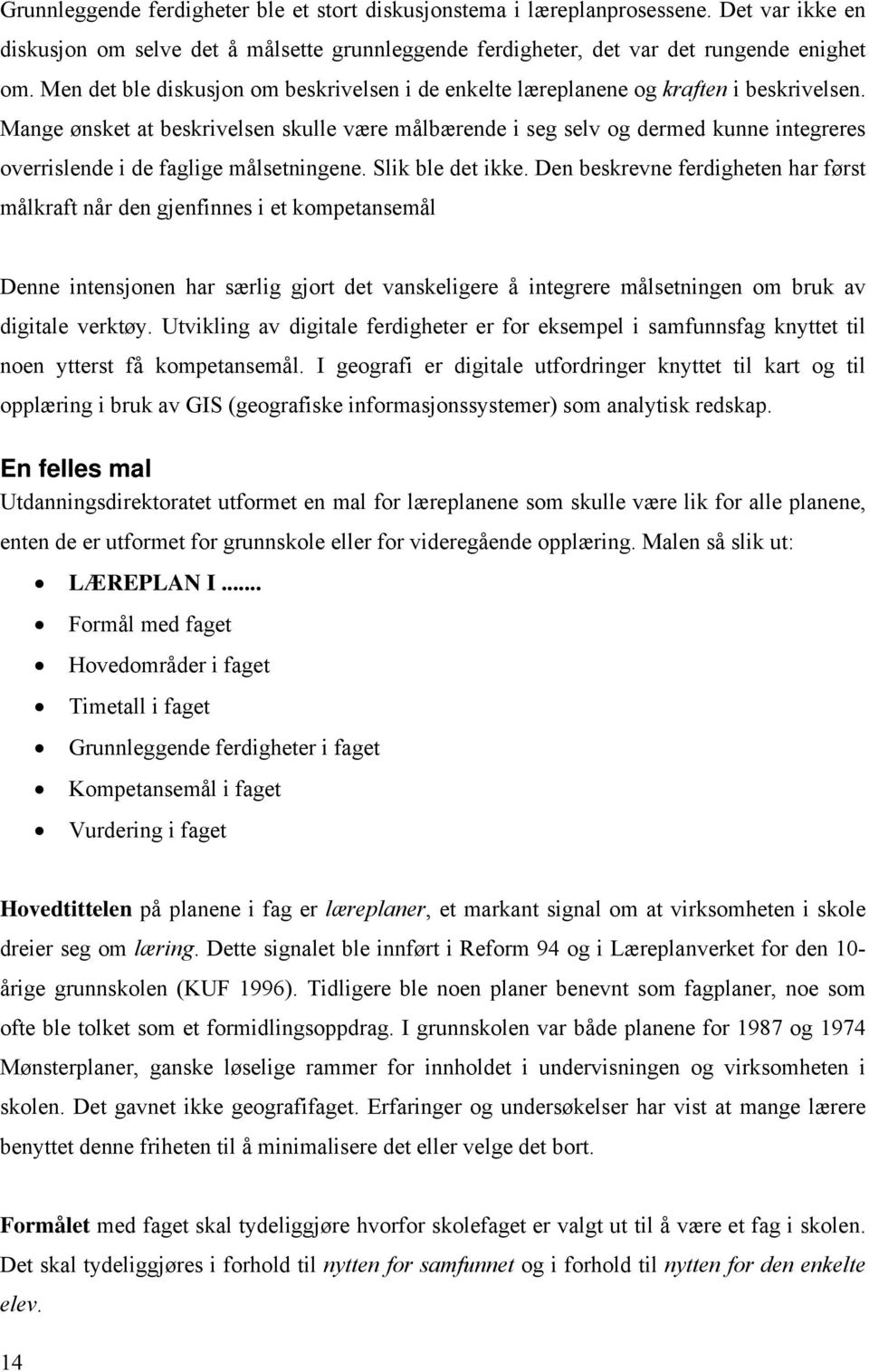 Mange ønsket at beskrivelsen skulle være målbærende i seg selv og dermed kunne integreres overrislende i de faglige målsetningene. Slik ble det ikke.