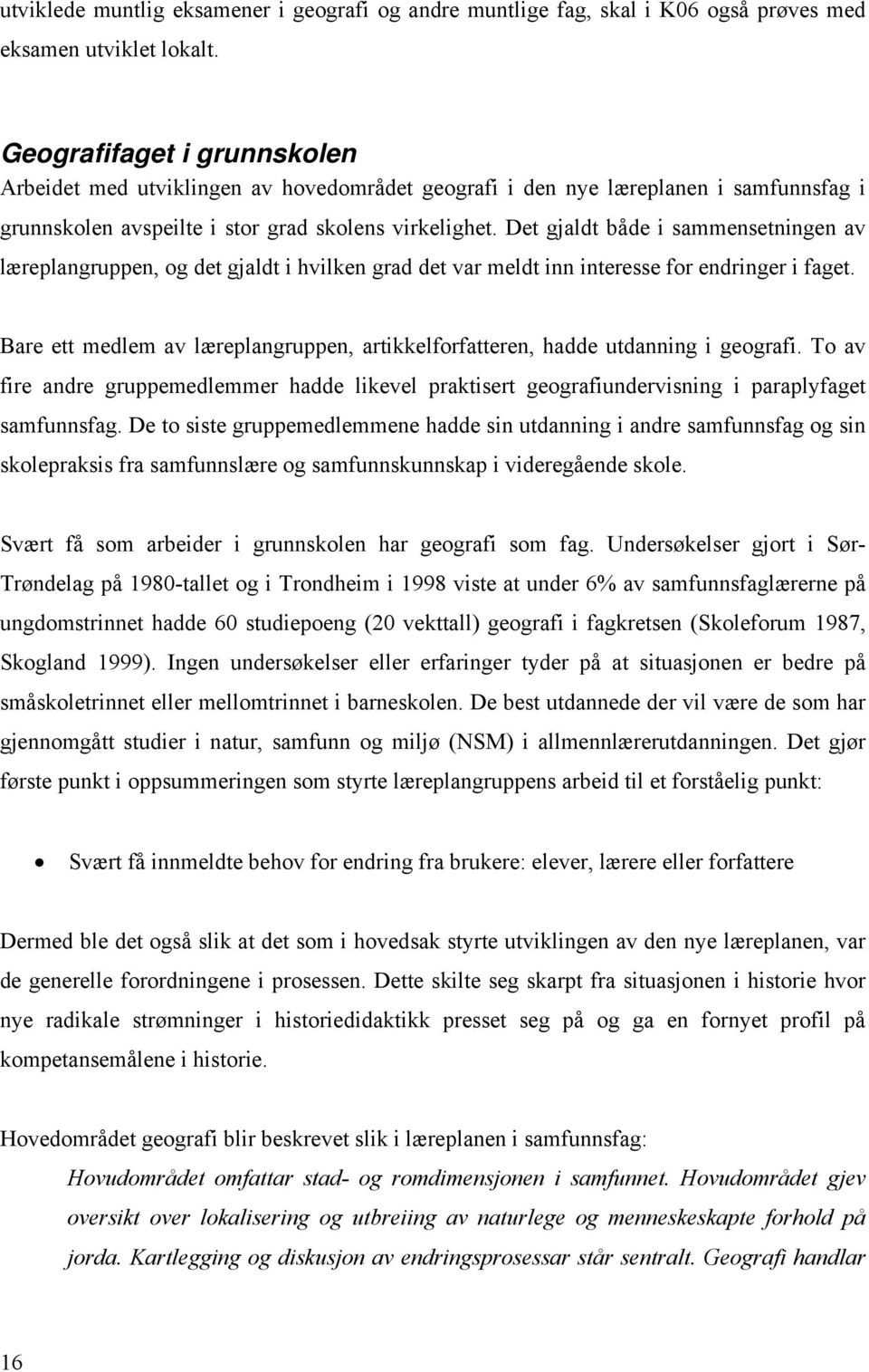 Det gjaldt både i sammensetningen av læreplangruppen, og det gjaldt i hvilken grad det var meldt inn interesse for endringer i faget.