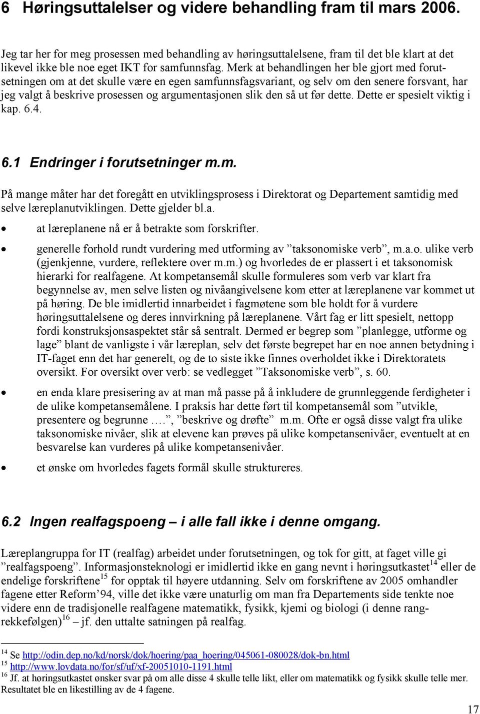 Merk at behandlingen her ble gjort med forutsetningen om at det skulle være en egen samfunnsfagsvariant, og selv om den senere forsvant, har jeg valgt å beskrive prosessen og argumentasjonen slik den