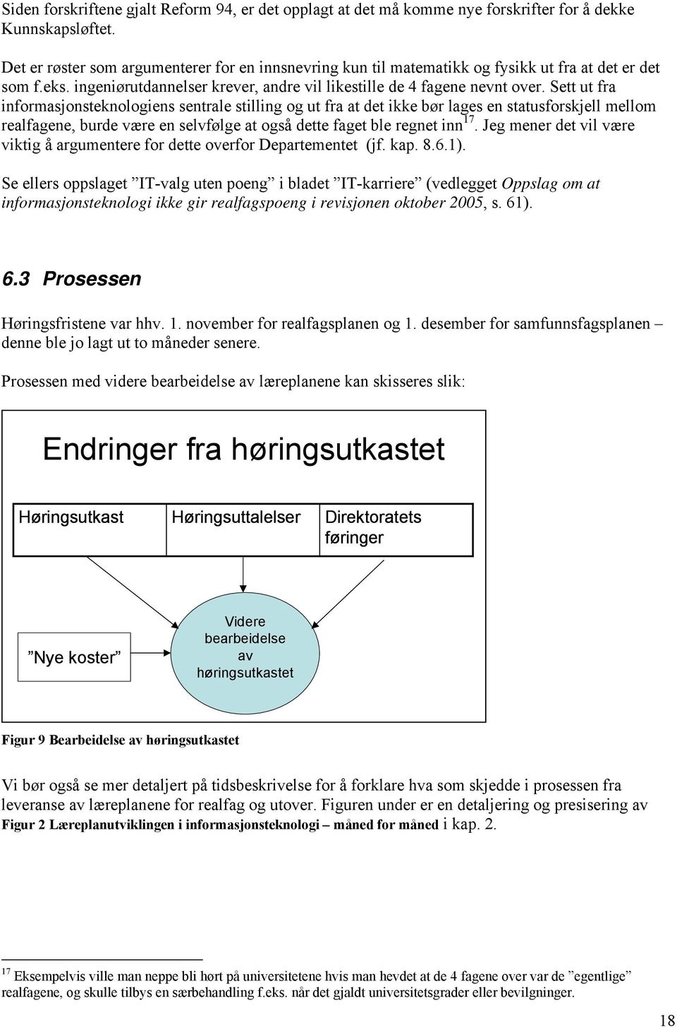 Sett ut fra informasjonsteknologiens sentrale stilling og ut fra at det ikke bør lages en statusforskjell mellom realfagene, burde være en selvfølge at også dette faget ble regnet inn 17.