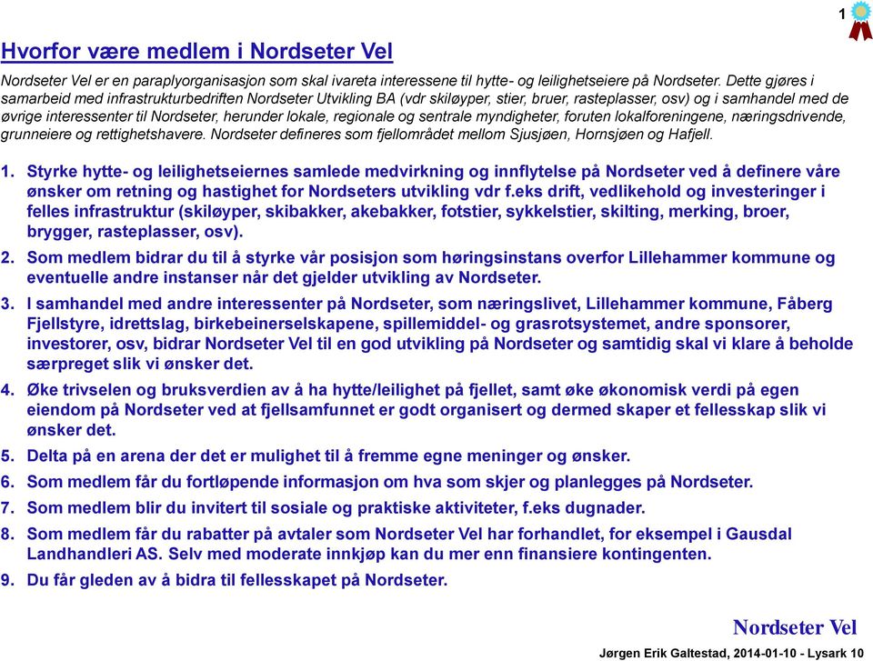 regionale og sentrale myndigheter, foruten lokalforeningene, næringsdrivende, grunneiere og rettighetshavere. Nordseter defineres som fjellområdet mellom Sjusjøen, Hornsjøen og Hafjell. 1.