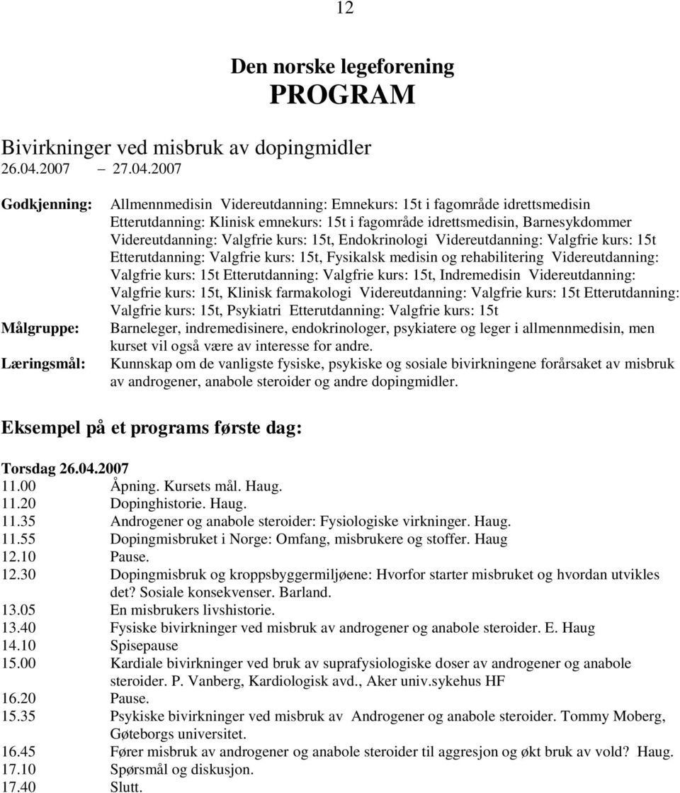 2007 Godkjenning: Målgruppe: Læringsmål: Allmennmedisin Videreutdanning: Emnekurs: 15t i fagområde idrettsmedisin Etterutdanning: Klinisk emnekurs: 15t i fagområde idrettsmedisin, Barnesykdommer