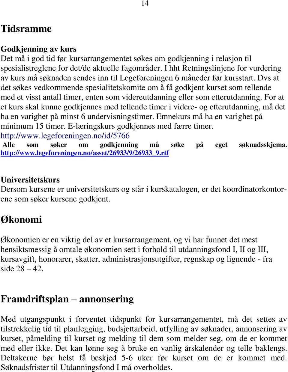 Dvs at det søkes vedkommende spesialitetskomite om å få godkjent kurset som tellende med et visst antall timer, enten som videreutdanning eller som etterutdanning.