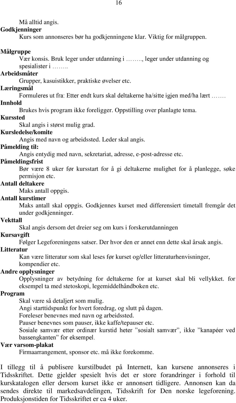 Oppstilling over planlagte tema. Kurssted Skal angis i størst mulig grad. Kursledelse/komite Angis med navn og arbeidssted. Leder skal angis.